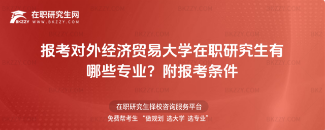 報考對外經濟貿易大學在職研究生有哪些專業? 報考對外經濟貿易大學在職研究生有哪些專業?