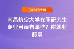 南昌航空大學在職研究生專業目錄有哪些？附就業前景