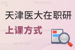 天津醫(yī)科大學(xué)在職研究生上課方式