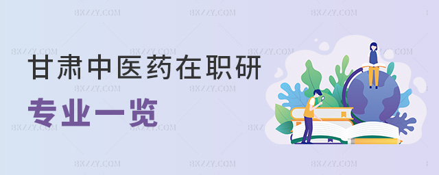 甘肅中醫藥在職研專業一覽 甘肅中醫藥在職研專業一覽
