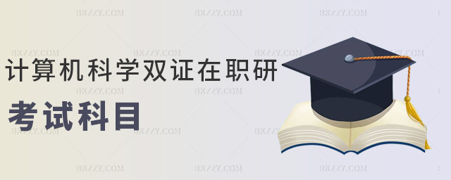 計(jì)算機(jī)科學(xué)雙證在職研考試科目 計(jì)算機(jī)科學(xué)雙證在職研考試科目