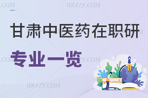 甘肅中醫(yī)藥大學(xué)在職研究生專業(yè)一覽表，附報考條件