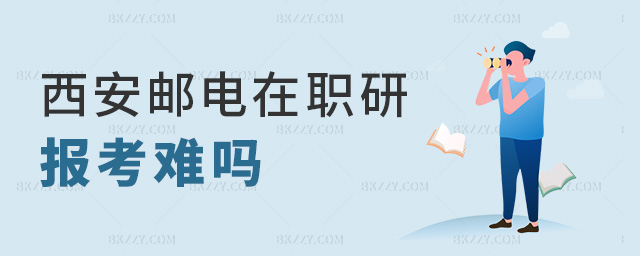 西安郵電在職研報(bào)考難嗎 西安郵電在職研報(bào)考難嗎