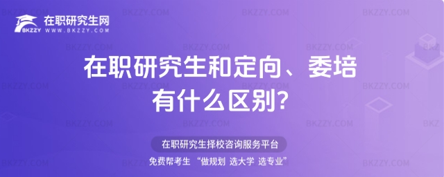 在職研究生和定向、委培的區別 在職研究生和定向、委培的區別