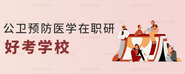 公衛(wèi)預(yù)防醫(yī)學(xué)在職研好考學(xué)校 公衛(wèi)預(yù)防醫(yī)學(xué)在職研好考學(xué)校
