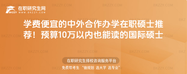 學(xué)費(fèi)便宜的中外合作辦學(xué)在職碩士推薦 學(xué)費(fèi)便宜的中外合作辦學(xué)在職碩士推薦