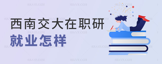 西南交大在職研就業怎樣 西南交大在職研就業怎樣