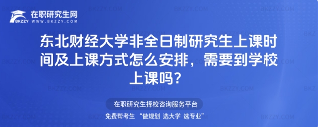東北財(cái)經(jīng)大學(xué)非全日制研究生上課時(shí)間及上課方式 東北財(cái)經(jīng)大學(xué)非全日制研究生上課時(shí)間及上課方式