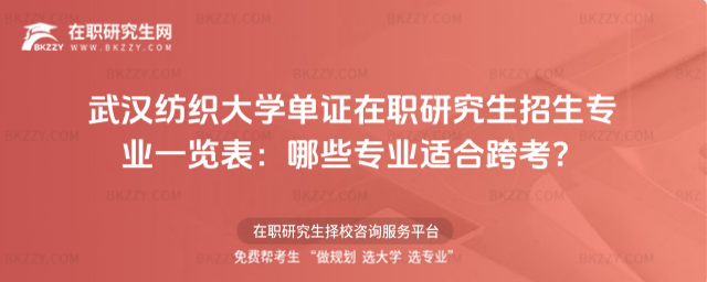武漢紡織大學(xué)單證在職研究生招生專業(yè)一覽表 武漢紡織大學(xué)單證在職研究生招生專業(yè)一覽表
