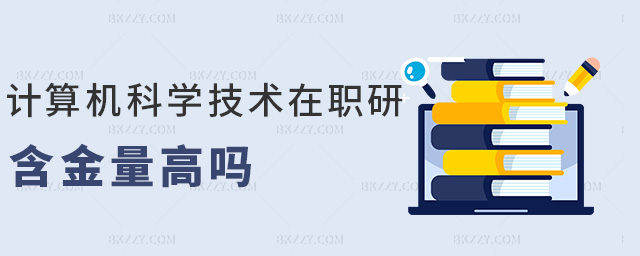 計算機科學技術在職研含金量高嗎 計算機科學技術在職研含金量高嗎
