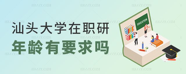 汕頭大學在職研年齡有要求嗎 汕頭大學在職研年齡有要求嗎