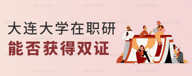 大連大學在職研能否獲得雙證 大連大學在職研能否獲得雙證