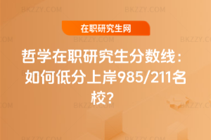 哲學(xué)在職研究生分?jǐn)?shù)線：如何低分上岸985/211名校？