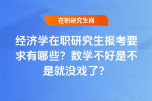 經(jīng)濟學在職研究生報考要求有哪些？數(shù)學不好是不是就沒戲了？