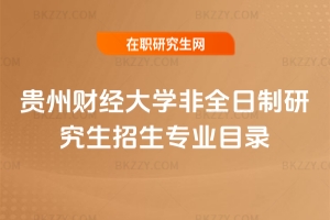 2025年貴州財經大學非全日制研究生招生專業目錄