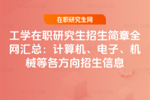 工學在職研究生招生簡章全網匯總：計算機、電子、機械等各方向招生信息