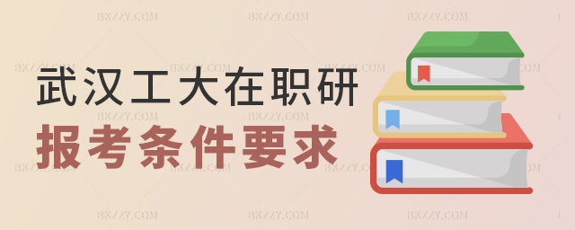 武漢工大在職研報(bào)考條件要求 武漢工大在職研報(bào)考條件要求
