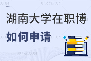 湖南大學(xué)在職博士如何申請，過程中要注意哪些事項？