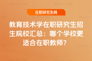 教育技術學在職研究生招生院校匯總：哪個學校更適合在職教師？