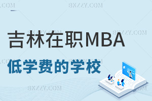 吉林在職MBA學費低的學校都有哪些，符合什么條件能申請？
