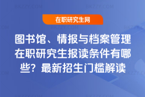 圖書館、情報與檔案管理在職研究生報讀條件有哪些？2026最新招生門檻解讀
