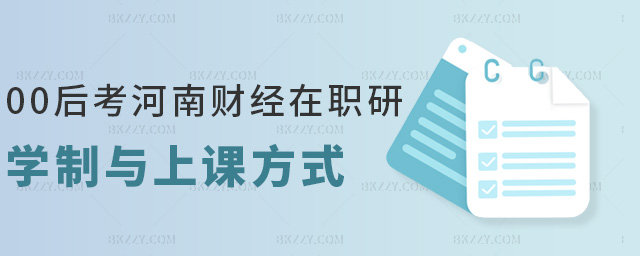 00后考河南財經在職研學制與上課方式 00后考河南財經在職研學制與上課方式