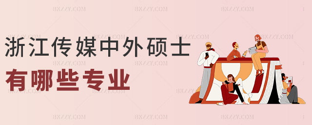 浙江傳媒中外碩士有哪些專業 浙江傳媒中外碩士有哪些專業