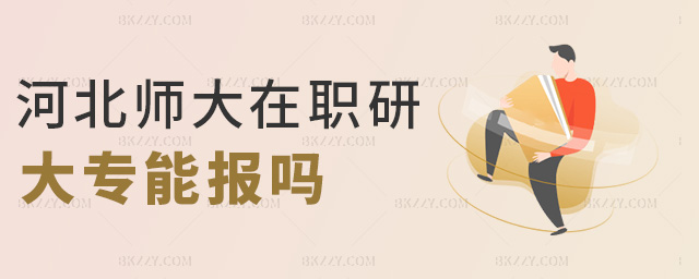 河北師大在職研大專能報嗎 河北師大在職研大專能報嗎