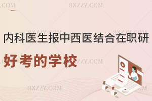 內(nèi)科醫(yī)生報(bào)中西醫(yī)結(jié)合在職研究生哪些學(xué)校好考，學(xué)費(fèi)1.9萬(wàn)的好通過(guò)嗎？