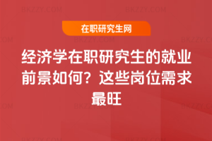 經(jīng)濟學在職研究生的就業(yè)前景如何？2026年這些崗位需求最旺