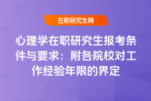 心理學在職研究生報考條件與要求（2026年最新）：附各院校對工作經驗年限的界定