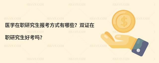 醫學在職研究生報考方式有哪些?雙證在職研究生好考嗎?